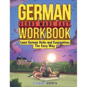 German Verbs Made Easy Workbook: Learn German Verbs and Conjugations The Easy Wa